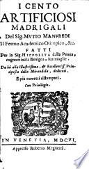 I Cento Artificiosi Madrigali Del Sig. Mvtio Manfredi Il Fermo Academico Olimpico, &c