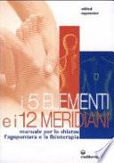 I cinque elementi e i dodici meridiani. Per lo shiatsu, l'agopuntura e la fisioterapia