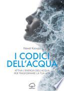 I codici dell'acqua. Attiva l'energia dell'acqua per trasformare la tua vita