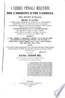 I codici penali militari per l'esercito e per l'armata del regno d'Italia comparati ed illustrati coi motivi che ne informarono la revisione ed il coórdinamento
