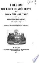 I Destini del regno di Gesù Cristo e di Roma sua capitale ... Seconda edizione riveduta e corretta