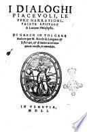 I dialoghi piaceuoli, le vere narrationi, le facete epistole di Luciano philosopho. Di greco in volgare tradotte per M. Nicolo da Lonigo: & historiate, & di nuouo accuratamente reuiste, et emendate