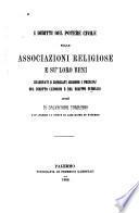 I diritti del potere civile sulle associazioni religiose e su' loro beni esaminati e giudicati secondo i principj del diritto canonico e del diritto pubblico