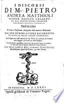 I Discorsi Di M. Pietro Andrea Matthioli Sanese, Medico Cesareo ... Nelli sei Libri Di Pedacio Dioscoride Anazarbeo della materia Medicinale