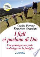 I figli ci parlano di Dio. Una psicologa e un prete in dialogo con la famiglia