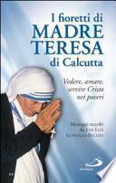 I fioretti di madre Teresa di Calcutta. Vedere, amare, servire Cristo nei poveri