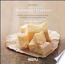I formaggi italiani. Storie, tecniche di preparazione, abbinamento e degustazione