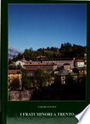 I frati minori a Trento, 1221, e la storia del convento di S. Bernardino, 1452-1999