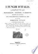 I funghi d'Italia e principalmente le loro specie mangereccie, velenose, o sospette