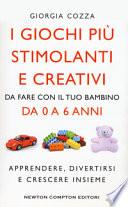 I giochi più stimolanti e creativi da fare con il tuo bambino da 0 a 6 anni. Apprendere, divertirsi e crescere insieme