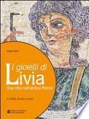 I gioielli di Livia. Una vita nell'antica Roma. Per i Licei e gli Ist. magistrali