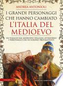 I grandi personaggi che hanno cambiato l’Italia del Medioevo