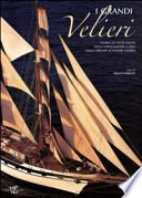 I grandi velieri. Storia ed evoluzione della navigazione a vela dalle origini ai nostri giorni