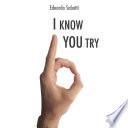 I know you try