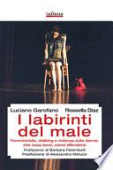 I labirinti del male. Femminicidio, stalking e violenza sulle donne: che cosa sono, come difendersi