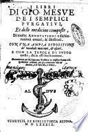 I libri di Gio. Mesue de i semplici purgativi, et delle medicine composte, di molte annotationi e dichiarationi ornati, & illustrati. Con vna ampia esposizione de' vocaboli men noti & oscuri. E con la tauola di tutto quello, che in essi libri si contiene. Nuouamente per M. Giacomo Rossetto in miglior forma e dispositione ordinati ... Venetiis ex bibliotheca Aldina, 1589 (In Venetia