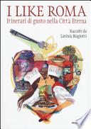 I like Roma. Itinerari di gusto nella città eterna