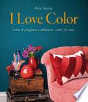 I love color. L'arte di scegliere e abbinare i colori di casa