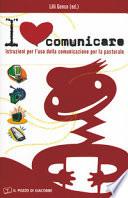 I love comunicare. Istruzioni per l'uso della comunicazione per la pastorale