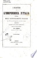 I martiri per l'indipendenza d'Italia storia degli sconvolgimenti italiani dal 1815 alla proclamazione del Regno d'Italia