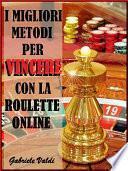 I Migliori Metodi per Vincere con la Roulette Online