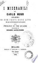 I miserabili dramma in due parti nove atti e quattordici quadri con prologo in tre quadri di Carlo Hugo
