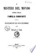 I misteri del mondo storia della famiglia Bonaparte e degli avvenimenti dal due dicembre alla battaglia di Sedan [Antonio Balbiani]
