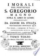 I morali del pontefice S. Gregorio Magno sopra il libro di Giobbe volgarizzati da Zanobi da Strata protonotario apostolico ..