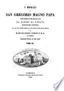 I morali di San Gregorio ... volgarizzati nel sec. XIV. da Zanobi da Strata alla sua vera lezione ridotti e al piu agevole studio meglio ordinati da Bartolomeo Sorio ...
