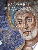 I mosaici di Ravenna. Ediz. illustrata