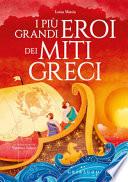 I più grandi eroi dei miti greci. Ediz. a colori