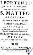 I portenti della fede, ed amore del glorioso martire S. Matteo apostolo. Melodramma sacro composto da un suo divoto. Da cantarsi per la festività del santo, che si celebra nella cappella sotto il suo titolo del sacerdote sig. D. Matteo De Robertis. Musica del sig. D. Paduano Ricaldi