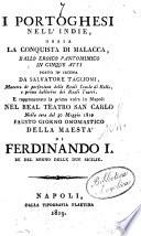 I portoghesi nell'Indie ossia La conquista di Malacca, ballo eroico pantomimico in cinque atti posto in iscena da Salvatore Taglioni [...] e rappresentato la prima volta in Napoli nel Real Teatro San Carlo nella sera del 30 maggio 1819 fausto giorno onomastico della Maestà di Ferdinando 1. Re del Regno delle Due Sicilie