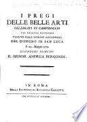 I Pregi delle belle arti celebrati in Campidoglio pel solenne concorso tenuto dall'insigne Accademia del Disegno di San Luca, etc. (Orazione e componimenti poetici in lode delle belle arti.).