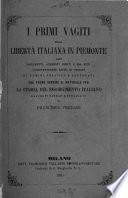 I primi vagiti della liberta italiana in Piemonte sono documenti, aneddoti ignoti o mal noti, corrispondenze edite ed inedite di uomini politici e letterati che ponno servire di materiale per la storia del Risorgimento italiano