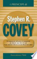 I principi di Stephen R Covey. Gli insegnamenti dell'autore di management più influente degli ultimi 20 anni in una selezione tratta dai suoi più efficaci best sellers