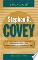 I principi di Stephen R. Covey. Gli insegnamenti dell'autore di management più influente degli ultimi 20 anni in una selezione tratta dai suoi più efficaci best sellers