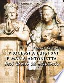 I processi a Luigi XVI e Maria Antonietta. Dal trono al patibolo