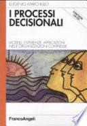 I processi decisionali. Modelli, esperienze, applicazioni nelle organizzazioni complesse. Con CD-ROM