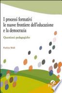 I processi formativi, le nuove frontiere dell'educazione e la democrazia. Questioni pedagogiche
