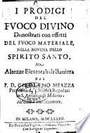 I prodigi del Fuoco Diuino dimostrati con effetti del fuoco materiale, nella nouena dello Spirito Santo, alle altezze elettorali di Bauiera dal p.d. Girolamo Meazza ..