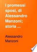 I promessi sposi, di Alessandro Manzoni; storia milanese del secolo XVII. ...
