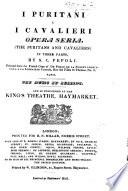 I Puritani e I Cavalieri. Opera seria ... in three parts [and in verse, founded on “Têtes Rondes et Cavaliers,” by J. A. P. F. Ancelot and J. X. B. Xavier] ... as performed at the King's Theatre, Haymarket. Ital. & Eng