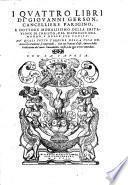 I quattro Libri di Giovanni Gerson della Imitatione di Christo, del dispregio del mondo e delle sue vanita (etc.)