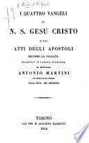 I quattro Vangeli ... e gli Atti degli Apostoli secondo la Volgata, tradotti in lingua italiana da Monsignor ... Antonio Martini, arcivescovo di Firenze, colle note del medesimo