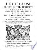 I religiosi presto santi e perfetti con la mira alla pura gloria di Dio. Opera del P. Bernardino Manco della Compagnia di Gesu. Distinta in cinque libri ..