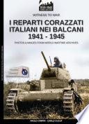 I reparti corazzati italiani nei Balcani 1941-1945