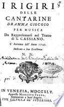 I rigiri delle cantarine dramma giocoso per musica da rappresentarsi nel teatro di S. Cassiano. L'autunno dell'anno 1745. ..