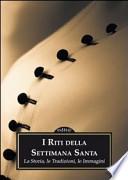 I riti della settimana santa. La storia, le tradizioni, le immagini