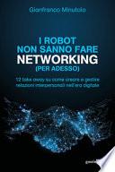 I robot non sanno fare networking (per adesso). 12 take away su come creare e gestire relazioni interpersonali nell'era digitale